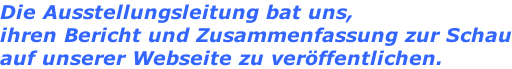 Die Ausstellungsleitung bat uns, ihren Bericht und Zusammenfassung zur Schau auf unserer Webseite zu veröffentlichen.
